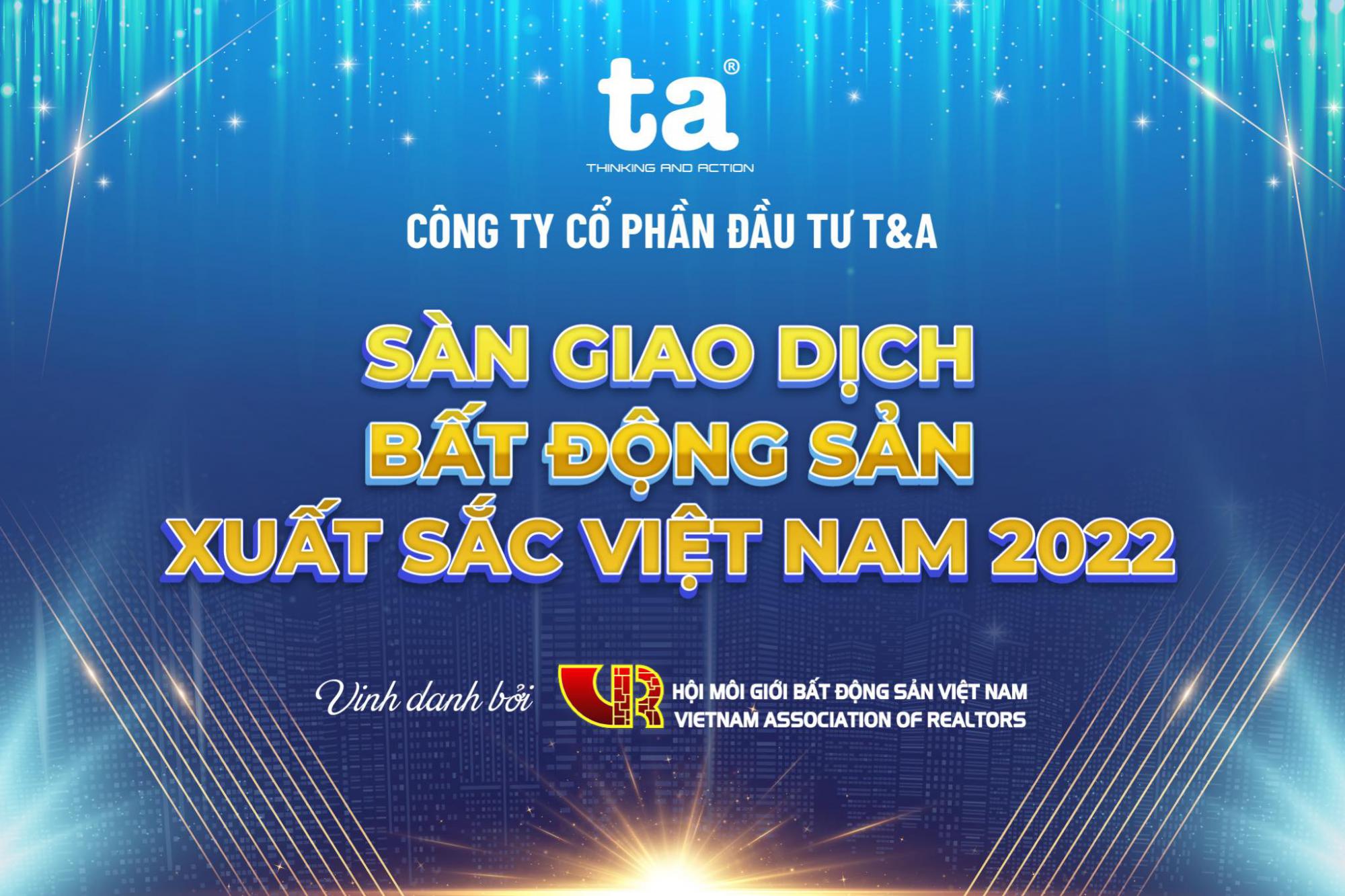 T&A CORP TỰ HÀO ĐÓN NHẬN DANH HIỆU “SÀN GIAO DỊCH BẤT ĐỘNG SẢN XUẤT SẮC VIỆT NAM 2022”